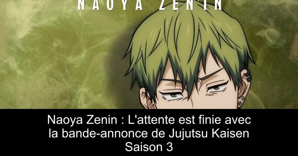 Naoya Zenin : L&rsquo;attente est finie avec la bande-annonce de Jujutsu Kaisen Saison 3