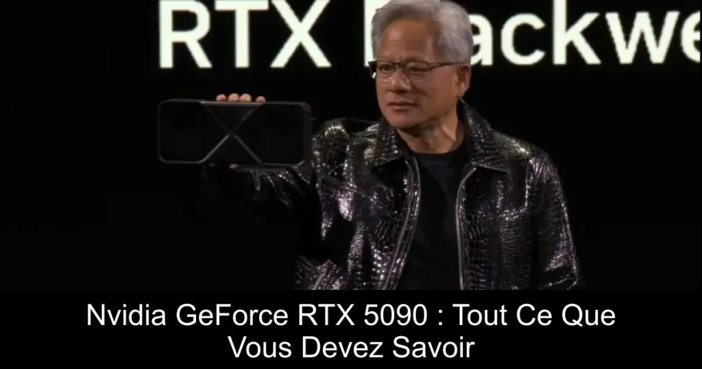 Nvidia GeForce RTX 5090 : Tout Ce Que Vous Devez Savoir