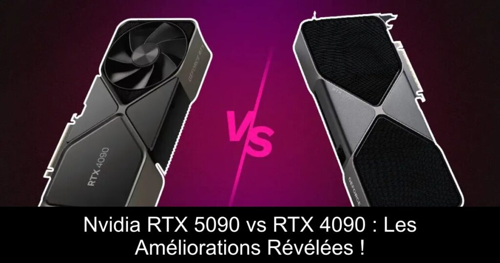 Nvidia RTX 5090 vs RTX 4090 : Les Améliorations Révélées !