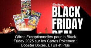 Offres Exceptionnelles pour le Black Friday 2025 sur les Cartes Pokémon : Booster Boxes, ETBs et Plus