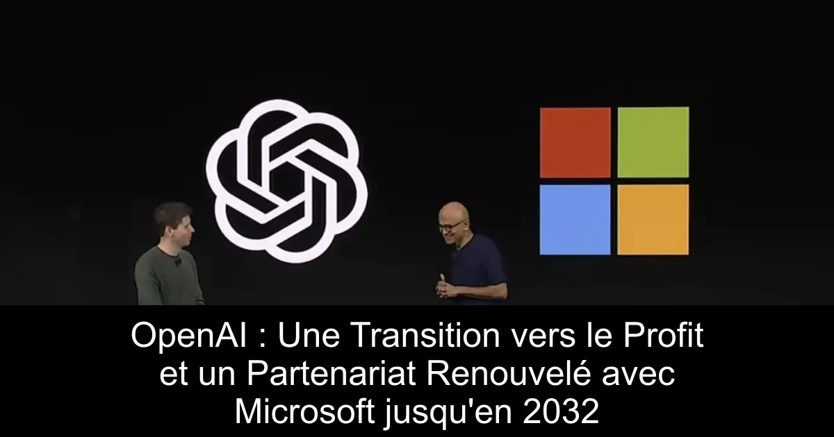 OpenAI : Une Transition vers le Profit et un Partenariat Renouvelé avec Microsoft jusqu&rsquo;en 2032