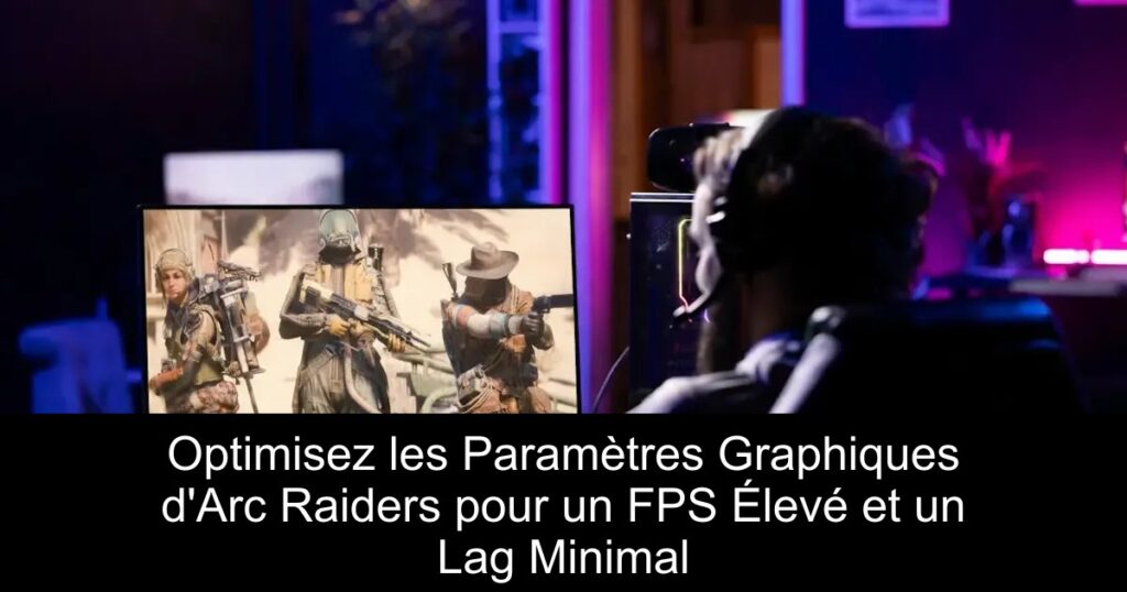 Optimisez les Paramètres Graphiques d&rsquo;Arc Raiders pour un FPS Élevé et un Lag Minimal