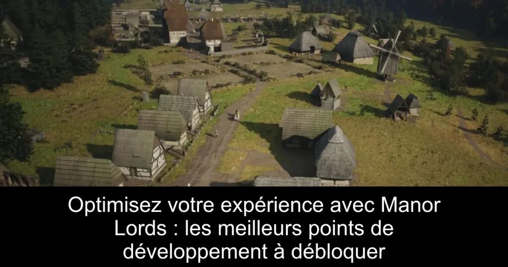 Optimisez votre expérience avec Manor Lords : les meilleurs points de développement à débloquer