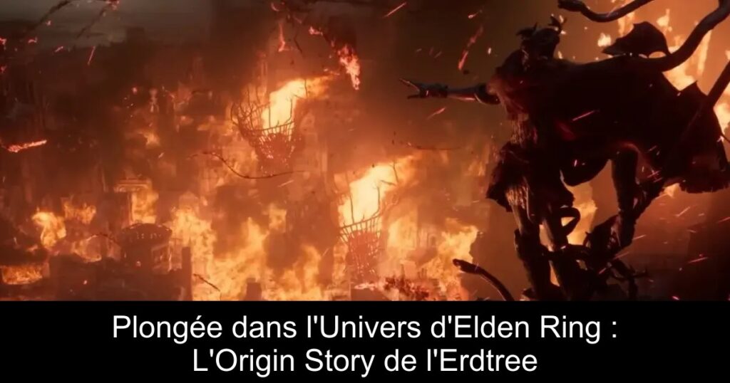 Plongée dans l&rsquo;Univers d&rsquo;Elden Ring : L&rsquo;Origin Story de l&rsquo;Erdtree
