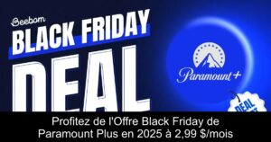 Profitez de l&rsquo;Offre Black Friday de Paramount Plus en 2025 à 2,99 $/mois