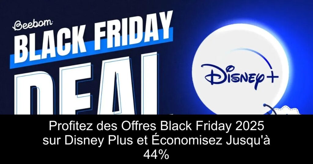 Profitez des Offres Black Friday 2025 sur Disney Plus et Économisez Jusqu&rsquo;à 44%