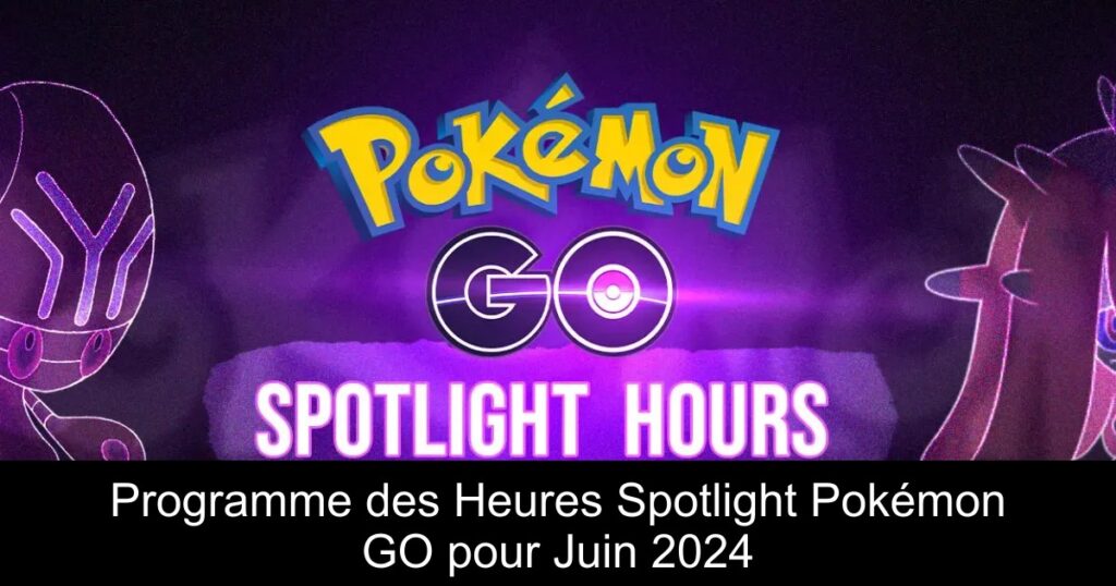 Programme des Heures Spotlight Pokémon GO pour Juin 2024