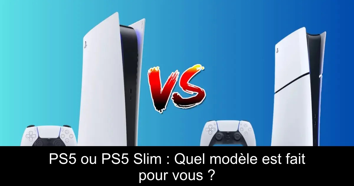 PS5 ou PS5 Slim : Quel modèle est fait pour vous ?