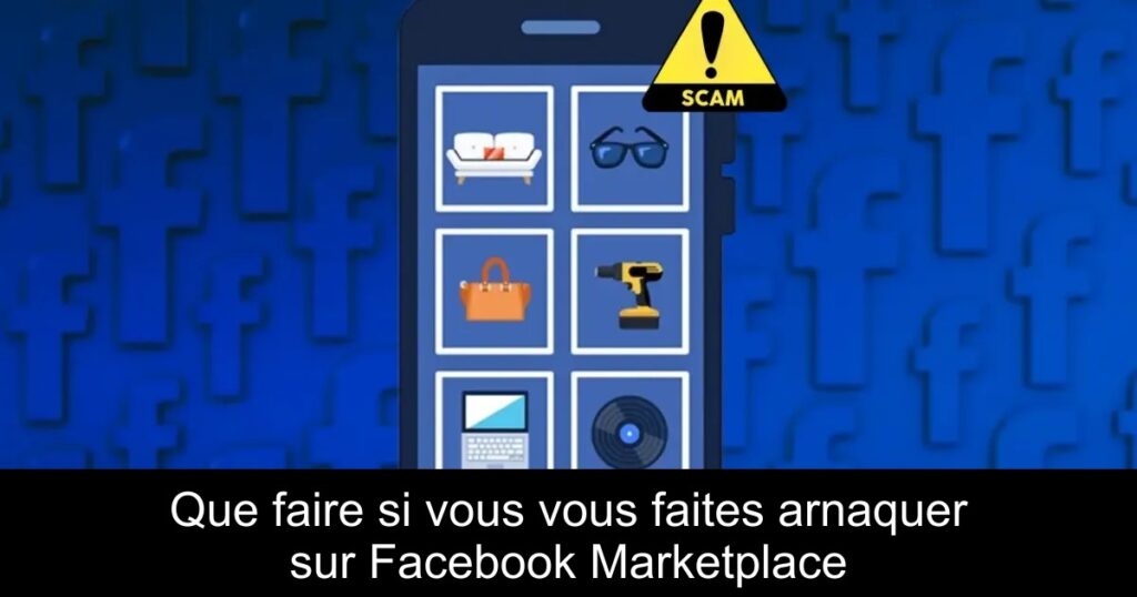 Que faire si vous vous faites arnaquer sur Facebook Marketplace