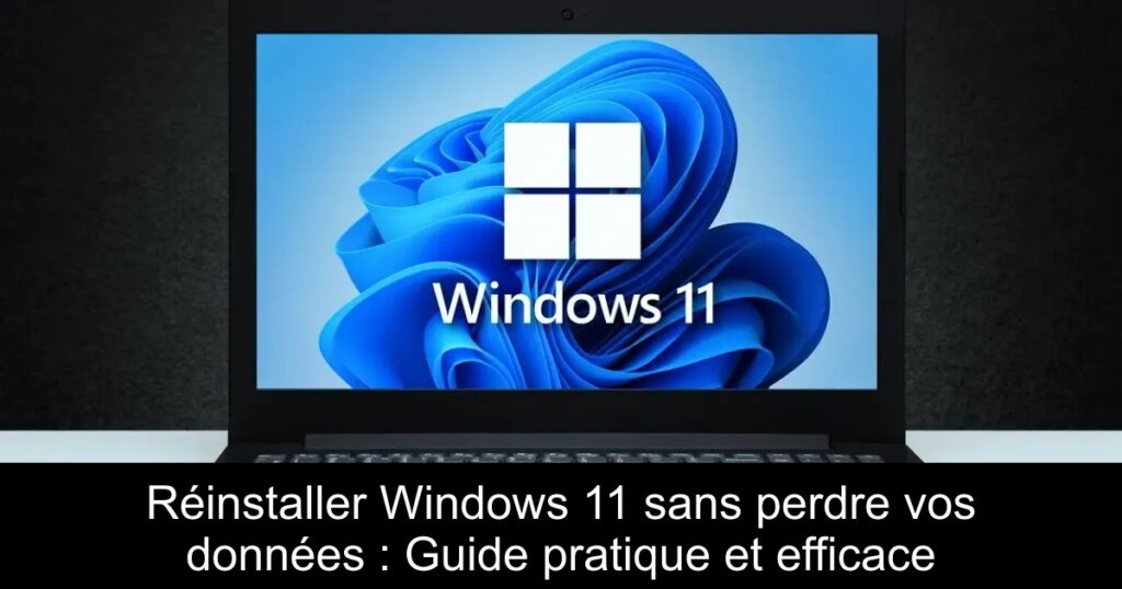 Réinstaller Windows 11 sans perdre vos données : Guide pratique et efficace