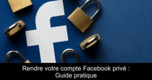 Rendre votre compte Facebook privé : Guide pratique