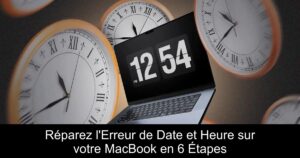 Réparez l&rsquo;Erreur de Date et Heure sur votre MacBook en 6 Étapes