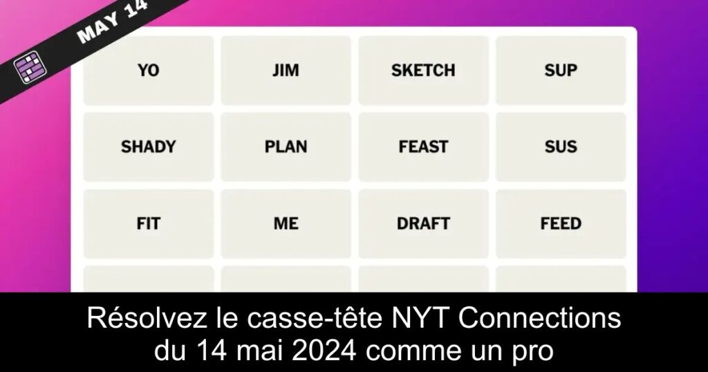 Résolvez le casse-tête NYT Connections du 14 mai 2024 comme un pro