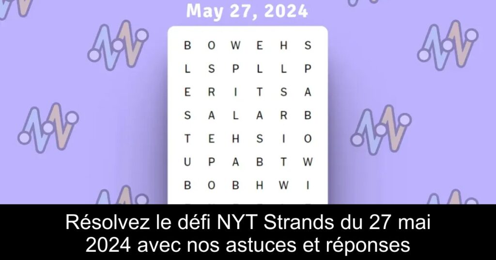 Résolvez le défi NYT Strands du 27 mai 2024 avec nos astuces et réponses