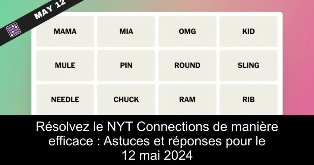 Résolvez le NYT Connections de manière efficace : Astuces et réponses pour le 12 mai 2024