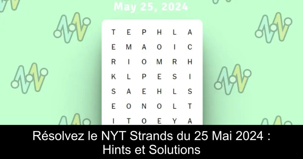 Résolvez le NYT Strands du 25 Mai 2024 : Hints et Solutions
