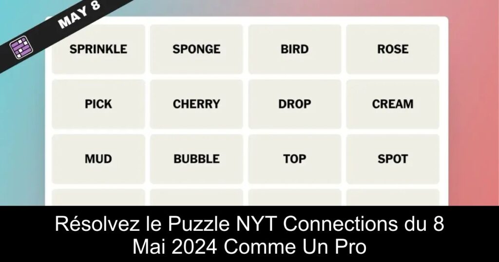 Résolvez le Puzzle NYT Connections du 8 Mai 2024 Comme Un Pro