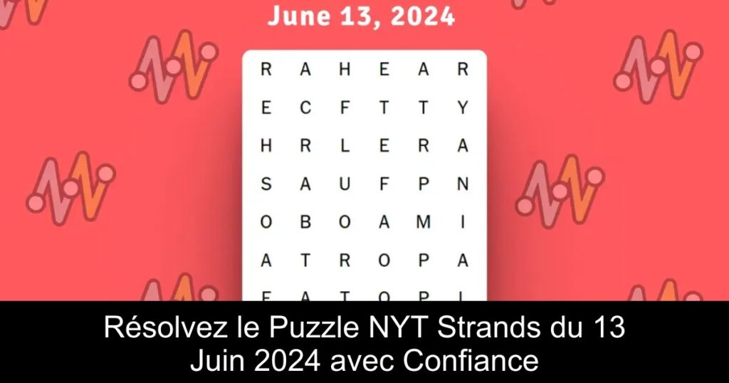 Résolvez le Puzzle NYT Strands du 13 Juin 2024 avec Confiance