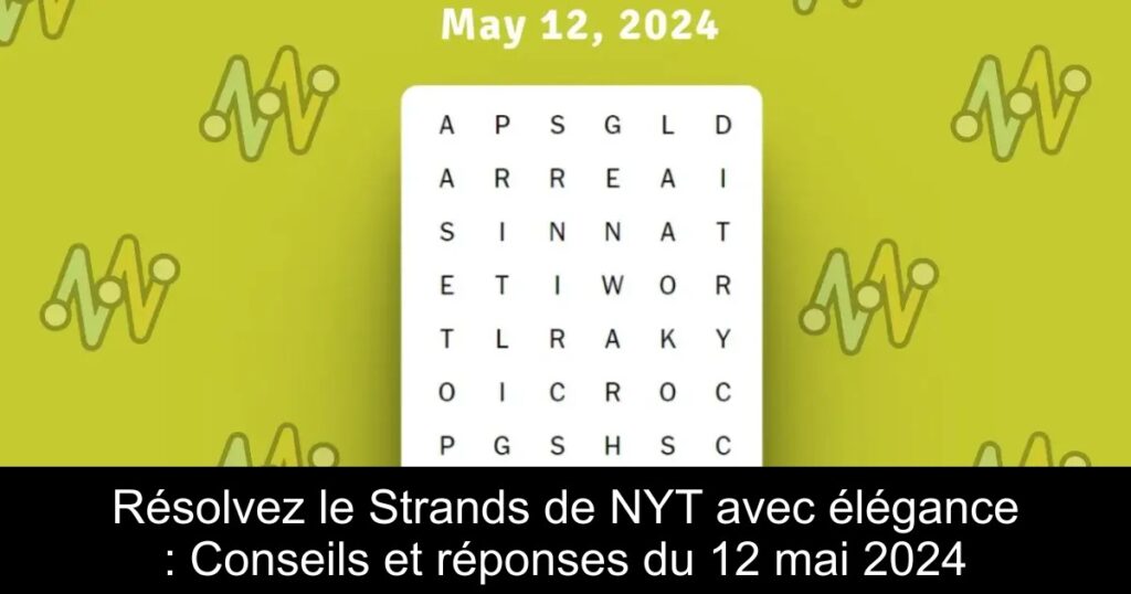 Résolvez le Strands de NYT avec élégance : Conseils et réponses du 12 mai 2024