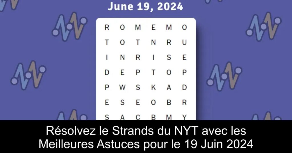 Résolvez le Strands du NYT avec les Meilleures Astuces pour le 19 Juin 2024