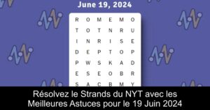 Résolvez le Strands du NYT avec les Meilleures Astuces pour le 19 Juin 2024