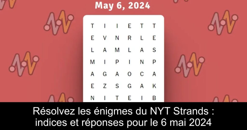 Résolvez les énigmes du NYT Strands : indices et réponses pour le 6 mai 2024