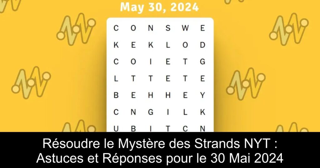 Résoudre le Mystère des Strands NYT : Astuces et Réponses pour le 30 Mai 2024