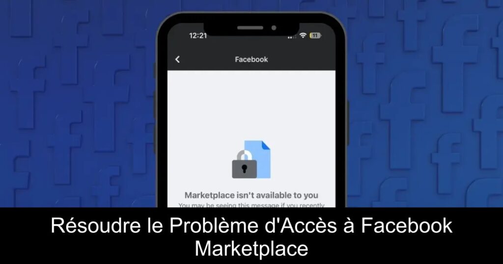 Résoudre le Problème d&rsquo;Accès à Facebook Marketplace