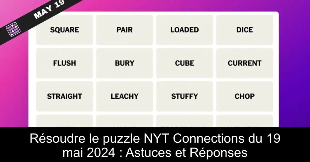 Résoudre le puzzle NYT Connections du 19 mai 2024 : Astuces et Réponses