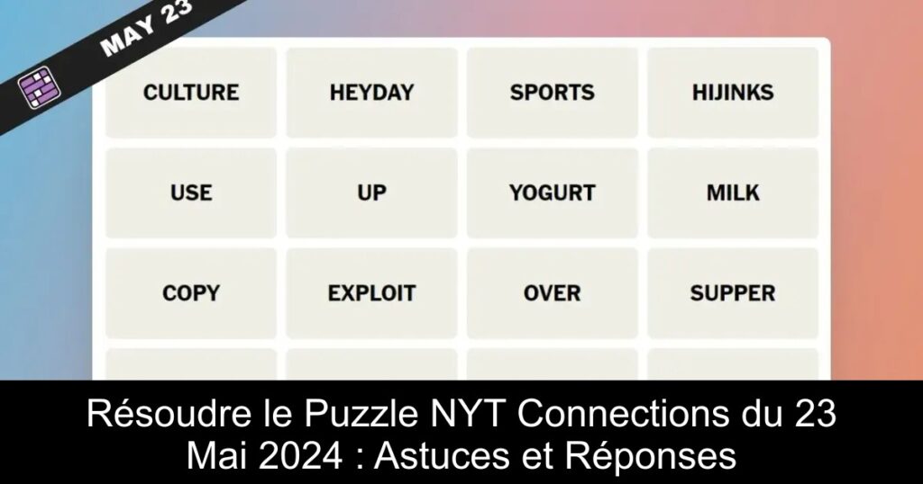 Résoudre le Puzzle NYT Connections du 23 Mai 2024 : Astuces et Réponses