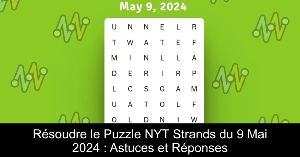 Résoudre le Puzzle NYT Strands du 9 Mai 2024 : Astuces et Réponses