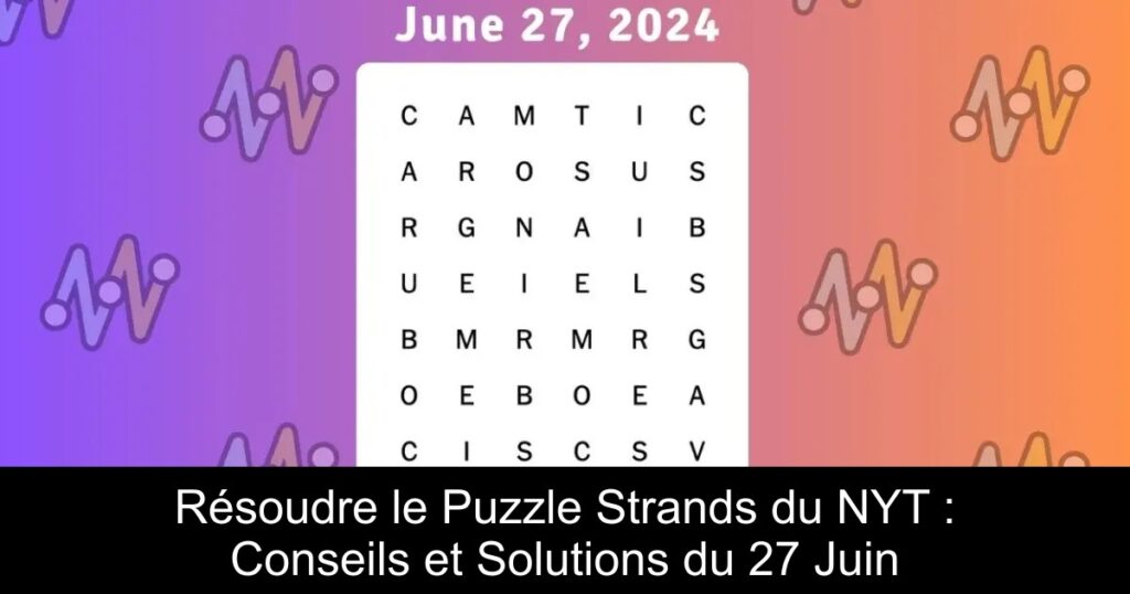 Résoudre le Puzzle Strands du NYT : Conseils et Solutions du 27 Juin