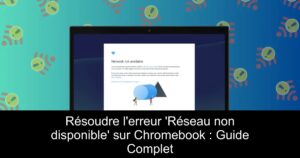 Résoudre l&rsquo;erreur &lsquo;Réseau non disponible&rsquo; sur Chromebook : Guide Complet