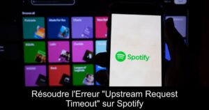 Résoudre l&rsquo;Erreur « Upstream Request Timeout » sur Spotify