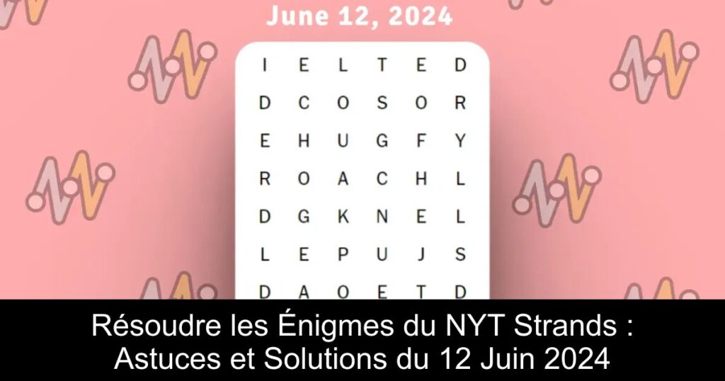 Résoudre les Énigmes du NYT Strands : Astuces et Solutions du 12 Juin 2024