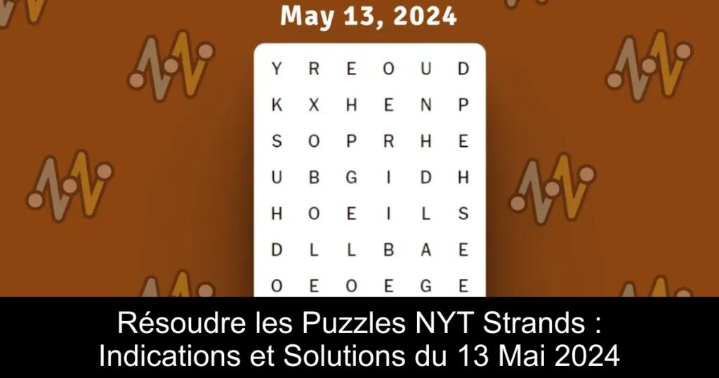 Résoudre les Puzzles NYT Strands : Indications et Solutions du 13 Mai 2024