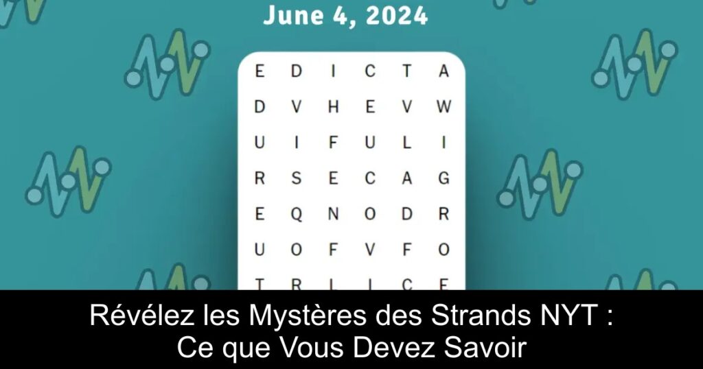 Révélez les Mystères des Strands NYT : Ce que Vous Devez Savoir