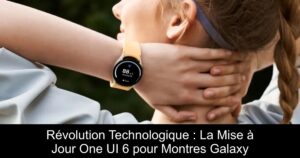 Révolution Technologique : La Mise à Jour One UI 6 pour Montres Galaxy