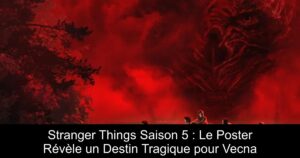 Stranger Things Saison 5 : Le Poster Révèle un Destin Tragique pour Vecna