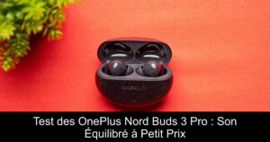 Test des OnePlus Nord Buds 3 Pro : Son Équilibré à Petit Prix