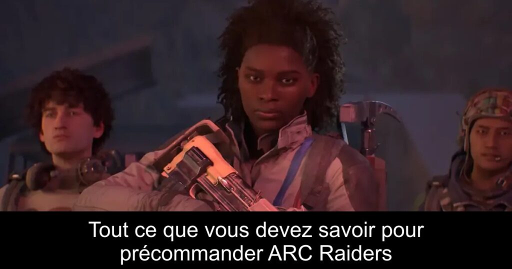 Tout ce que vous devez savoir pour précommander ARC Raiders