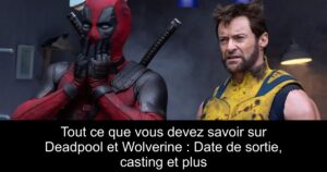 Tout ce que vous devez savoir sur Deadpool et Wolverine : Date de sortie, casting et plus