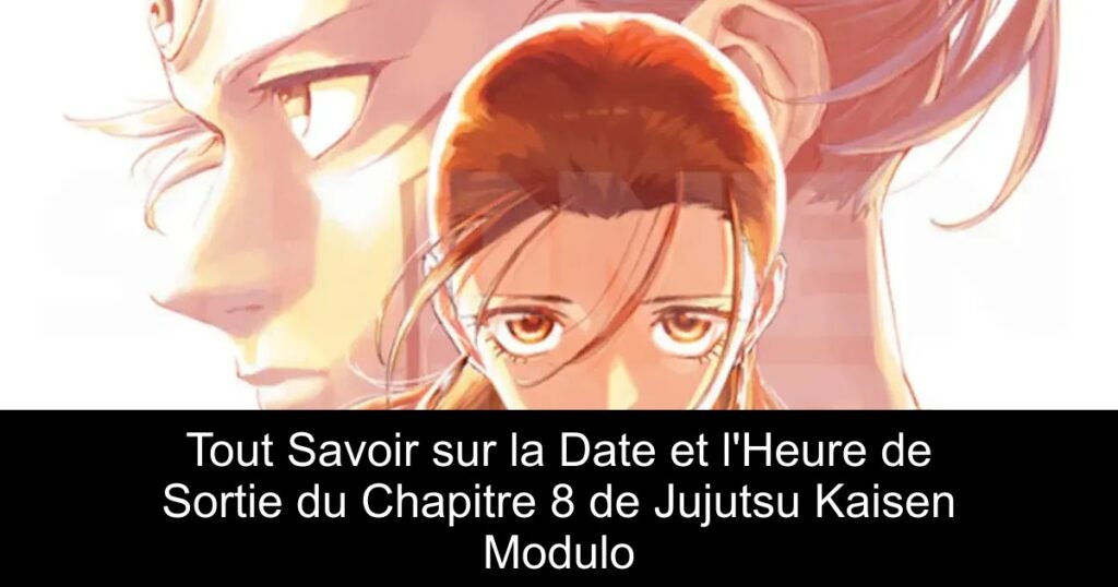 Tout Savoir sur la Date et l&rsquo;Heure de Sortie du Chapitre 8 de Jujutsu Kaisen Modulo