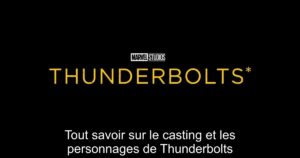 Tout savoir sur le casting et les personnages de Thunderbolts