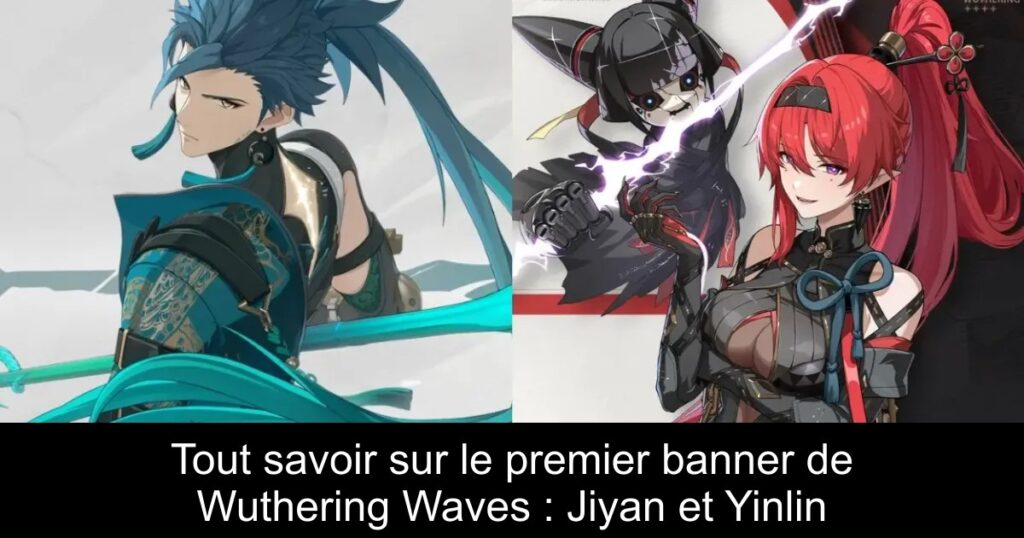 Tout savoir sur le premier banner de Wuthering Waves : Jiyan et Yinlin