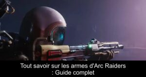 Tout savoir sur les armes d&rsquo;Arc Raiders : Guide complet