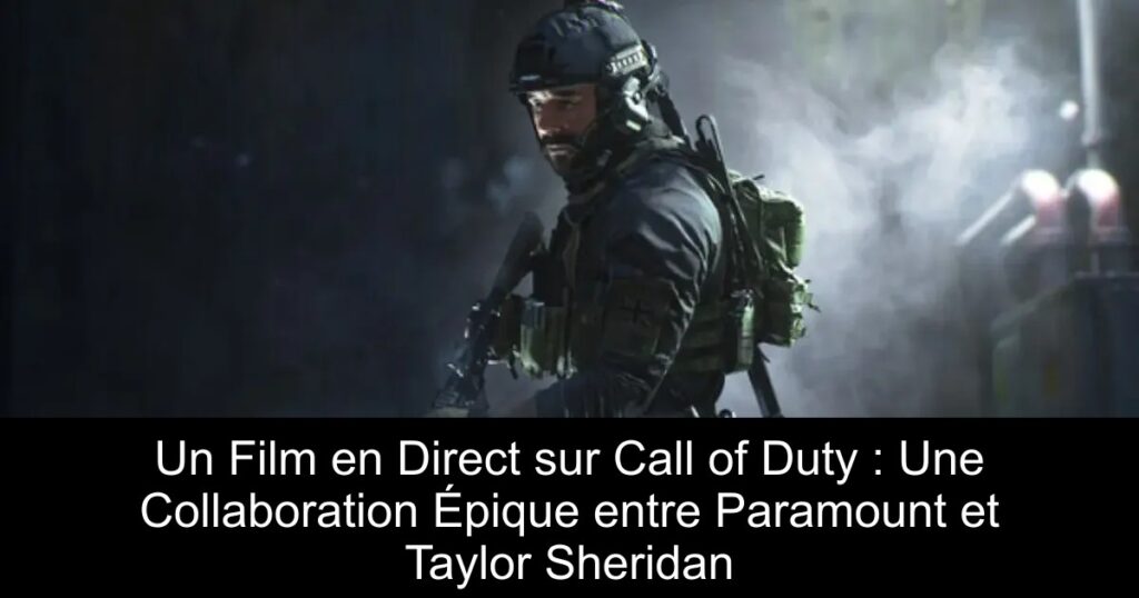 Un Film en Direct sur Call of Duty : Une Collaboration Épique entre Paramount et Taylor Sheridan