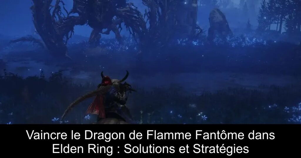 Vaincre le Dragon de Flamme Fantôme dans Elden Ring : Solutions et Stratégies