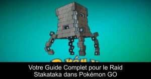 Votre Guide Complet pour le Raid Stakataka dans Pokémon GO
