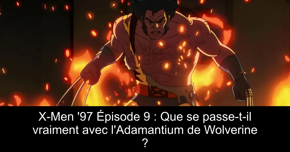 X-Men &rsquo;97 Épisode 9 : Que se passe-t-il vraiment avec l&rsquo;Adamantium de Wolverine ?